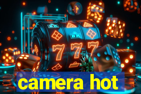 camera hot